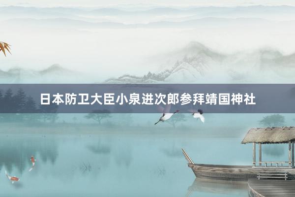 日本防卫大臣小泉进次郎参拜靖国神社