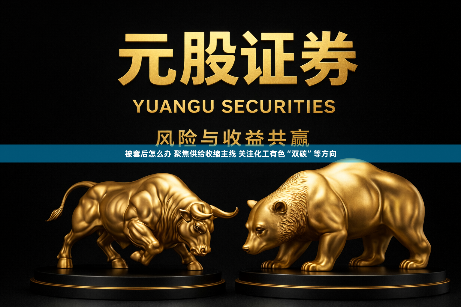 被套后怎么办 聚焦供给收缩主线 关注化工有色“双碳”等方向