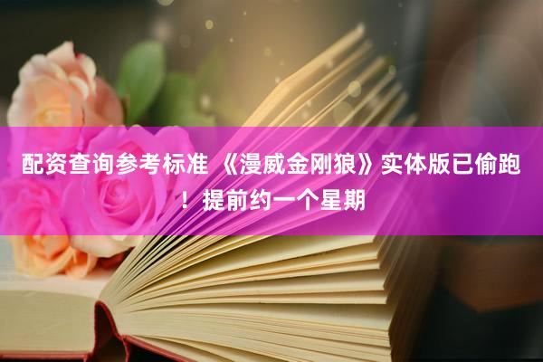 配资查询参考标准 《漫威金刚狼》实体版已偷跑！提前约一个星期