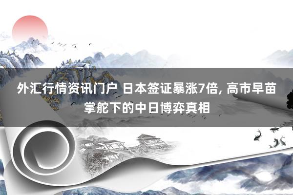 外汇行情资讯门户 日本签证暴涨7倍, 高市早苗掌舵下的中日博弈真相