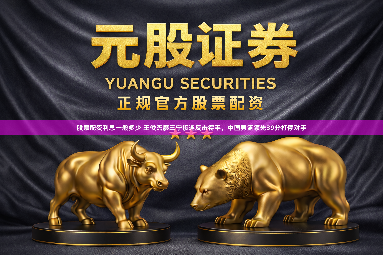 股票配资利息一般多少 王俊杰廖三宁接连反击得手，中国男篮领先39分打停对手