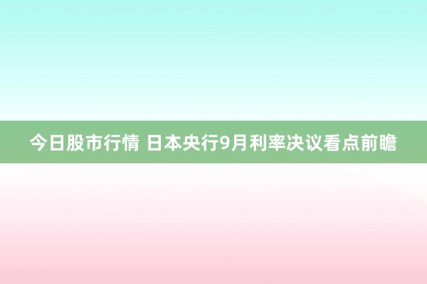 今日股市行情 日本央行9月利率决议看点前瞻