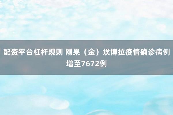 配资平台杠杆规则 刚果（金）埃博拉疫情确诊病例增至7672例